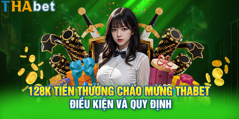 128K tiền thưởng chào mừng Thabet: Điều kiện và quy định