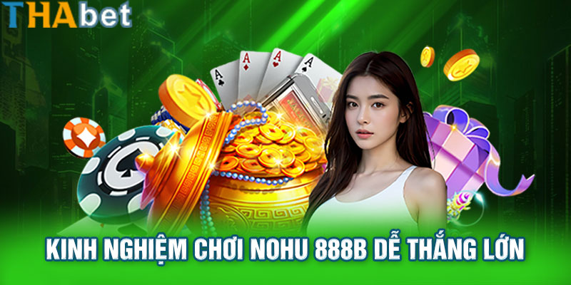 Kinh nghiệm chơi NoHu 888b dễ thắng lớn