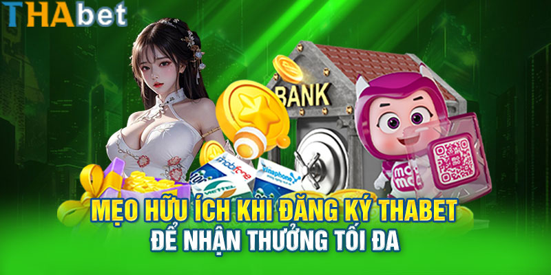 Mẹo hữu ích khi đăng ký Thabet để nhận thưởng tối đa